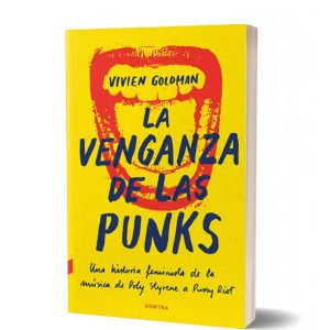 LA VENGANZA DE LAS PUNKS: UNA HISTORIA FEMINISTA DE LA MÚSICA, DE POLY STYRENE A PUSSY RIOT