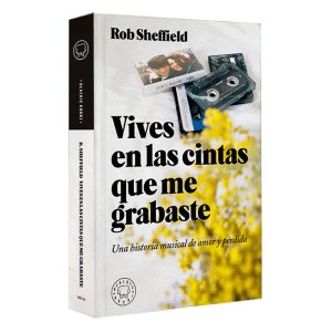 "Vives en las cintas que me grabaste" Rob Sheffield