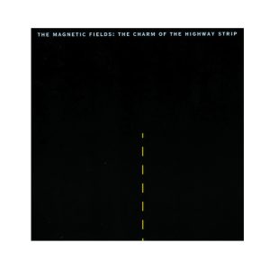 The Magnetic Fields "The Charm of the Highway Strip"