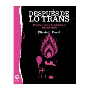 "DESPUÉS DE LO TRANS: SEXO Y GÉNERO ENTRE LA IZQUIERDA Y LO IDENTITARIO" ELIZABETH DUVAL