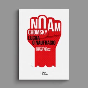 "Lucha o naufragio" Noam Chomsky, Emran Feroz
