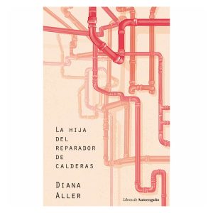 "La hija del reparador de calderas" Diana Aller