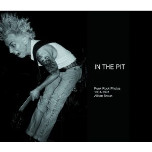 Alison Braun "IN THE PIT ~  Punk Rock Photos 1981-1990"