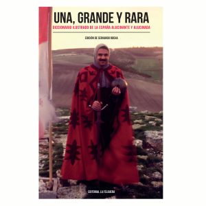 UNA, GRANDE Y RARA. DICCIONARIO ILUSTRADO DE LA ESPAÑA ALUCINANTE Y ALUCINADA